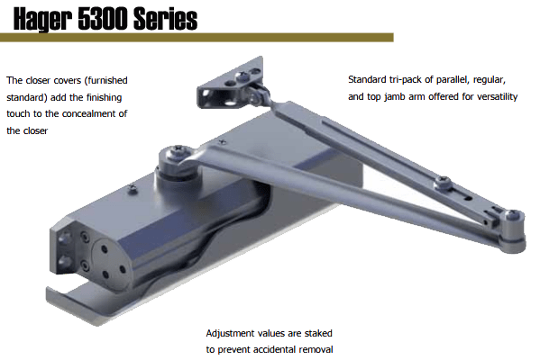 Hager 5300 Series Grade 1 door closer is ideal for schools, hospitals, and other high abuse and high traffic environments. It isconstructed of an aluminum alloy and provides smooth door control. The 5300 Series door closer is easy to install and maintain--keeping your building safe and secure.